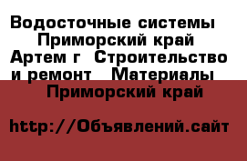  Водосточные системы - Приморский край, Артем г. Строительство и ремонт » Материалы   . Приморский край